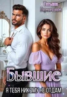 Бывшие. Я тебя никому не отдам (СИ)