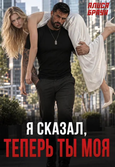 Я сказал, теперь ты моя